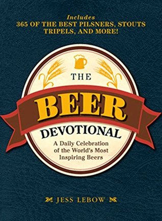 Full Download The Beer Devotional: A Daily Celebration of the World's Most Inspiring Beers - Jess Lebow file in PDF