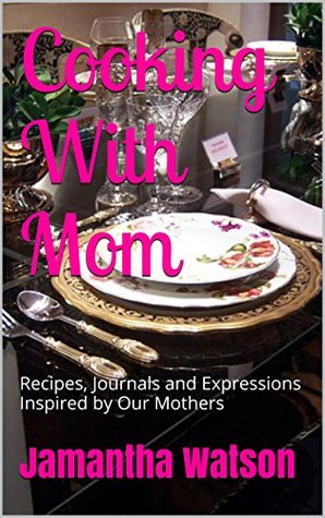 Read Cooking With Mom: Recipes, Journals and Expressions Inspired by Our Mothers - Jamantha Watson | ePub