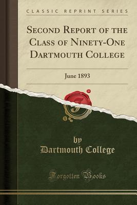 Read Second Report of the Class of Ninety-One Dartmouth College: June 1893 (Classic Reprint) - Dartmouth College | PDF