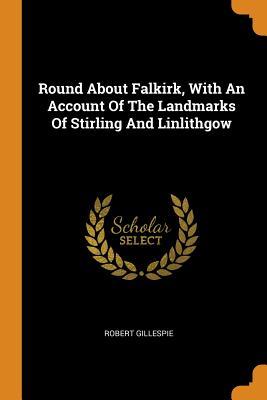 Download Round about Falkirk, with an Account of the Landmarks of Stirling and Linlithgow - Robert Gillespie | ePub