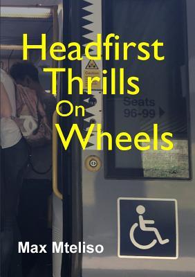 Read Headfirst Thrills on Wheels (Wheelchair Globetrotting & Dealing with the Consequences) - Max Mteliso file in PDF