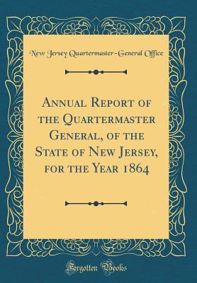 Full Download Annual Report of the Quartermaster General, of the State of New Jersey, for the Year 1864 (Classic Reprint) - New Jersey Quartermaster-General Office file in PDF