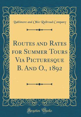 Read Routes and Rates for Summer Tours Via Picturesque B. and O., 1892 (Classic Reprint) - Baltimore and Ohio Railroad Company | ePub