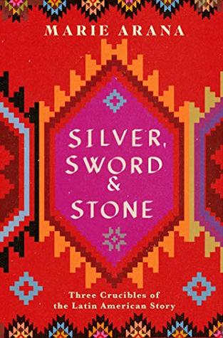 Read Silver, Sword, and Stone: Three Crucibles of the Latin American Story - Marie Arana file in ePub