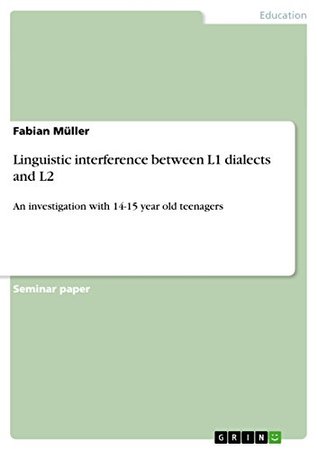 Read Online Linguistic interference between L1 dialects and L2: An investigation with 14-15 year old teenagers - Fabian Müller file in PDF