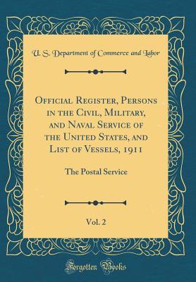 Full Download Official Register, Persons in the Civil, Military, and Naval Service of the United States, and List of Vessels, 1911, Vol. 2: The Postal Service (Classic Reprint) - U.S. Department of Commerce and Labor file in ePub