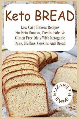 Download Keto Bread: Low Carb Bakers Recipes for Keto Snacks, Treats, Paleo & Gluten Free Diets with Ketogenic Buns, Muffins, Cookies and Bread - Elizabeth Evans file in PDF