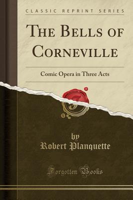 Read The Bells of Corneville: Comic Opera in Three Acts (Classic Reprint) - Robert Planquette | ePub