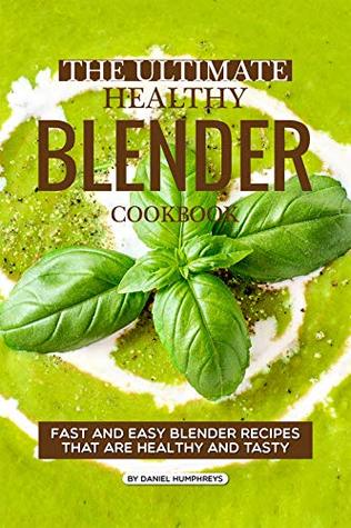 Read The Ultimate Healthy Blender Cookbook: Fast and Easy Blender Recipes That are Healthy and Tasty - Daniel Humphreys | ePub