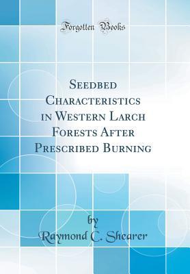 Full Download Seedbed Characteristics in Western Larch Forests After Prescribed Burning (Classic Reprint) - Raymond C Shearer file in ePub