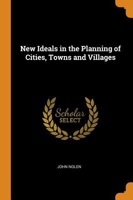 Full Download New Ideals in the Planning of Cities, Towns and Villages - John Nolen file in PDF