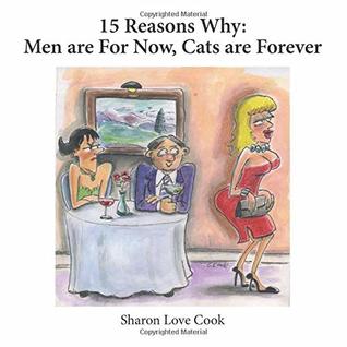 Read Online 15 Reasons Why: Men are for Now, Cats are Forever: a savvy woman's handbook - Sharon Love Cook file in PDF