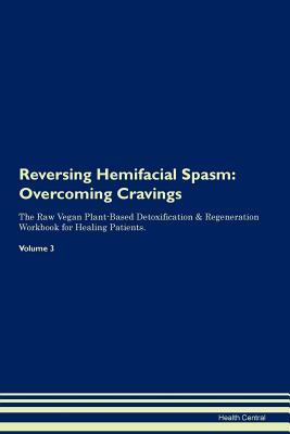 Download Reversing Hemifacial Spasm: Overcoming Cravings The Raw Vegan Plant-Based Detoxification & Regeneration Workbook for Healing Patients. Volume 3 - Health Central | PDF