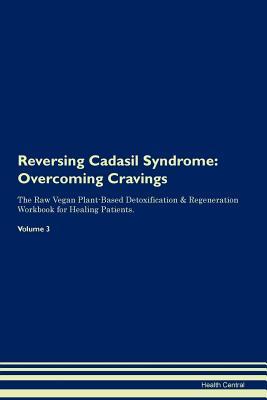 Read Reversing Cadasil Syndrome: Overcoming Cravings The Raw Vegan Plant-Based Detoxification & Regeneration Workbook for Healing Patients. Volume 3 - Health Central file in PDF