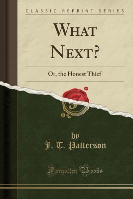 Read What Next?: Or, the Honest Thief (Classic Reprint) - J.T. Patterson | ePub