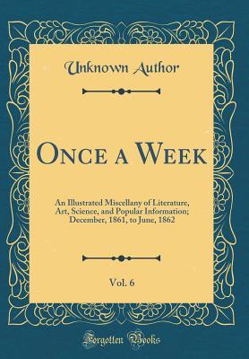 Full Download Once a Week, Vol. 6: An Illustrated Miscellany of Literature, Art, Science, and Popular Information; December, 1861, to June, 1862 (Classic Reprint) - Unknown file in PDF