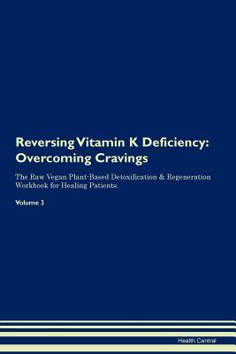 Download Reversing Vitamin K Deficiency: Overcoming Cravings The Raw Vegan Plant-Based Detoxification & Regeneration Workbook for Healing Patients. Volume 3 - Health Central | ePub