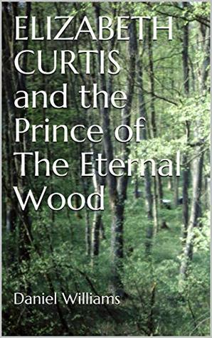 Read Elizabeth Curtis and the Prince of the Eternal Wood (The Elven Crown Book 1) - Daniel Williams file in ePub