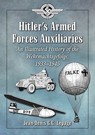 Download Hitler’s Armed Forces Auxiliaries: An Illustrated History of the Wehrmachtsgefolge, 1933–1945 - Jean-Denis G.G. Lepage | PDF