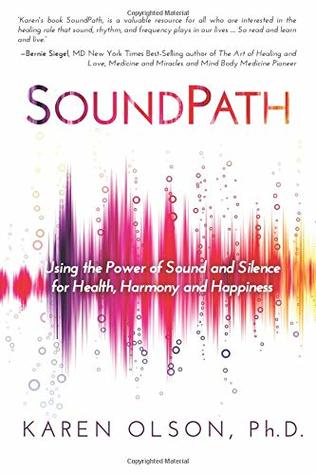 Read Sound Path: Using the Power of Sound and Silence for Health, Harmony and Happiness - Karen Olson Ph.D. file in ePub