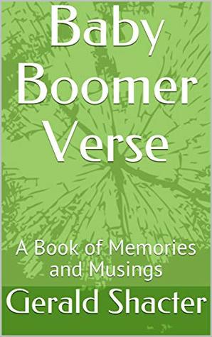 Read Online Baby Boomer Verse: A Book of Memories and Musings - Gerald Shacter | PDF