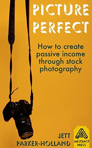 Read Picture Perfect: How to create passive income through stock photography - Jett Parker-Holland | ePub