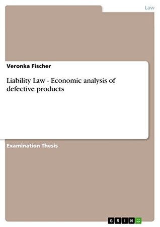 Read Online Liability Law - Economic analysis of defective products - Veronka Fischer | ePub