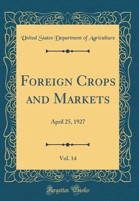 Full Download Foreign Crops and Markets, Vol. 14: April 25, 1927 (Classic Reprint) - U.S. Department of Agriculture | PDF