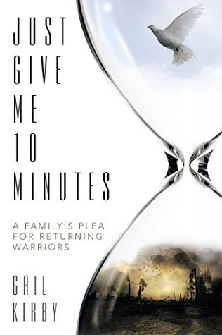 Full Download Just Give Me 10 Minutes: A Family’S Plea for Returning Warriors - Gail Kirby | PDF