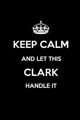 Download Keep Calm and Let This Clark Handle It: Blank Lined 6x9 Family Pride/Last Name/Surname Monogram Emblem Journal/Notebooks as Birthday, Anniversary, Wedding, Festival, Holiday, Baby Shower, Christmas, New Year, Graduation, or Any Gift for the Family Pride. -  | PDF