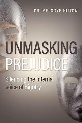 Full Download Unmasking Prejudice: Silencing the Internal Voice of Bigotry - Melodye Hilton file in PDF