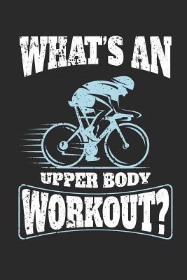 Read What's an Upper Body Workout?: 120 Blank Lined Pages Softcover Notes Journal, College Ruled Composition Notebook, 6x9 Funny Cycling Quote Design Cover - Kingbob Gifter file in ePub