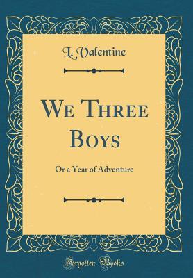 Read We Three Boys: Or a Year of Adventure (Classic Reprint) - L Valentine file in ePub