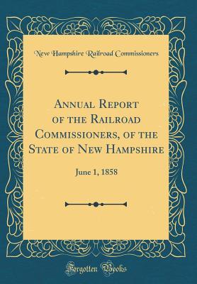 Read Annual Report of the Railroad Commissioners, of the State of New Hampshire: June 1, 1858 (Classic Reprint) - New Hampshire Railroad Commissioners file in ePub