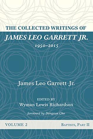 Full Download The Collected Writings of James Leo Garrett Jr., 1950–2015: Volume Two - James Leo Garrett Jr. | ePub