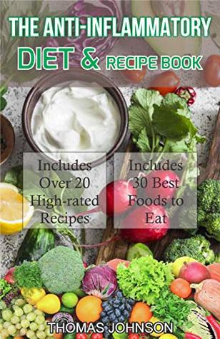 Full Download THE ANTI-INFLAMMATORY DIET AND RECIPE BOOK: The Ultimate Guide to Anti-Inflammatory Diet Plus Over 20 Budget-Friendly Recipes and Diet Ideas - Thomas Johnson file in ePub