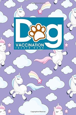 Full Download Dog Vaccination Record Book: Dog Vaccination Record Form, Vaccination Record Chart For Puppies, Puppy Vaccine Record Book, Vaccine Data Logger, Cute Unicorns Cover -  file in PDF