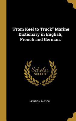 Full Download From Keel to Truck Marine Dictionary in English, French and German. - Heinrich Paasch file in ePub