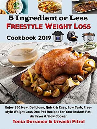 Read 5 Ingredient or Less Freestyle Weight Loss Cookbook 2019: Enjoy 850 New, Delicious, Quick & Easy, Low Carb, Freestyle Weight Loss One Pot Recipes for Your Instant Pot, Air Fryer & Slow Cooker - Tonia Dorrance file in PDF