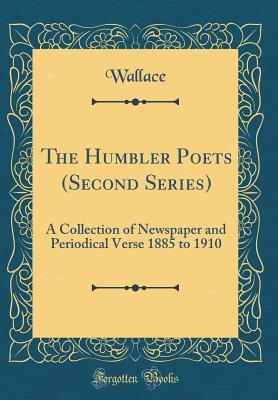 Download The Humbler Poets (Second Series): A Collection of Newspaper and Periodical Verse 1885 to 1910 (Classic Reprint) - Wallace Wallace | PDF