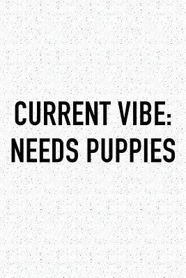 Download Current Vibe: Needs Puppies: A 6x9 Inch Matte Softcover Journal Notebook with 120 Blank Lined Pages and a Funny Animal Loving Pet Dog Owner Cover Slogan -  file in PDF