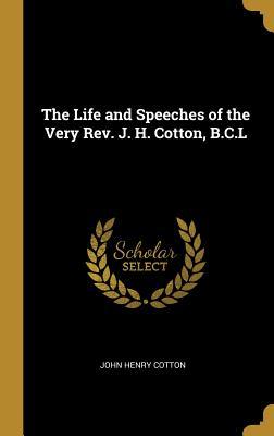 Read The Life and Speeches of the Very Rev. J. H. Cotton, B.C.L - John Henry Cotton | ePub