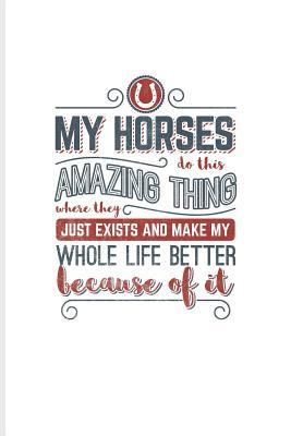 Download My Horses Do This Amazing Thing Where They Just Exist and Make My Whole Life Better Because of It: Cool Horse Saying Journal for Horseback, Horse Racing & Dressage Fans - 6x9 - 100 Blank Lined Pages - Yeoys Animal | ePub