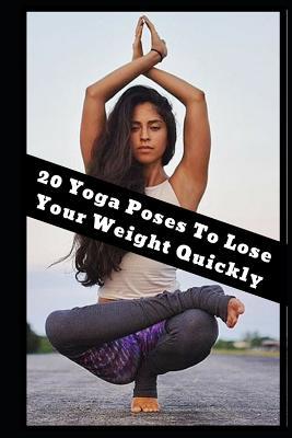 Read 20 Yoga Poses to Lose Your Weight Quickly: Tips and Tricks - Kasthuri V file in PDF