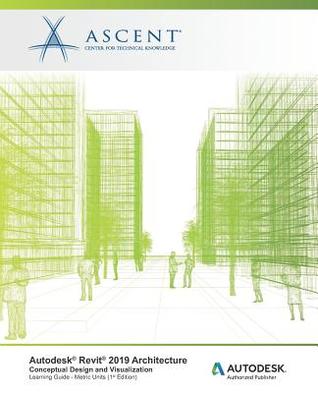 Download Autodesk Revit 2019 Architecture: Conceptual Design and Visualization (Metric Units): Autodesk Authorized Publisher - Ascent - Center for Technical Knowledge | PDF