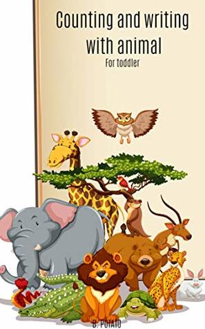 Download Counting And Writing With Animal For Toddler: Book for Kids Age 2-5, Boys or Girls, and Preschool Prep, Kindergarten, Activity Learning - B. POTATO | PDF