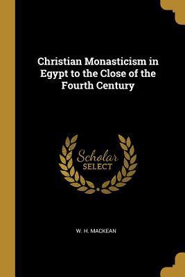 Download Christian Monasticism in Egypt to the Close of the Fourth Century - W H Mackean | ePub