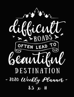 Read Online 2020 Weekly Planner - Difficult Roads Often Lead to Beautiful Destination: 8.5 X 11 - 12 Month Success Journal, Calendar, Daily, Weekly and Monthly Personal Goal Setting Logbook, Increase Productivity -  file in ePub