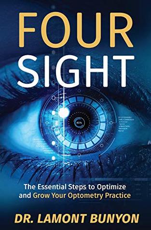 Read FourSight: The Essential Steps to Optimize and Grow Your Optometry Practice - Dr. Lamont Bunyon file in PDF