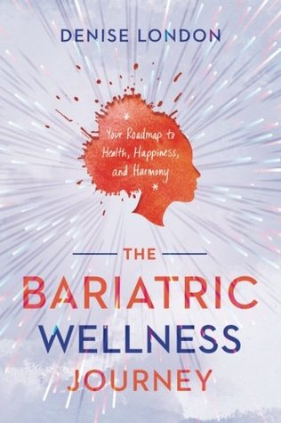 Full Download The Bariatric Wellness Journey: Your Roadmap to Health, Happiness, and Harmony - Denise London file in PDF